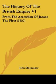 portada the history of the british empire v1: from the accession of james the first (1852) (en Inglés)