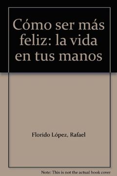 portada Cómo ser más feliz: la vida en tus manos (in Spanish)
