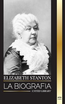 portada Elizabeth Stanton: La biografía de una feminista americana clásica, su perspectiva sobre el derecho al voto (en Inglés)