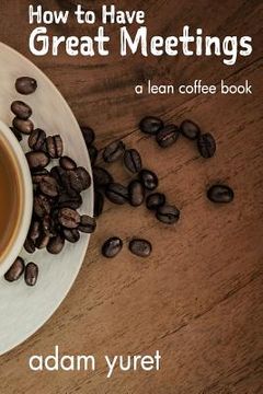 portada How to Have Great Meetings: A Lean Coffee Book (en Inglés)