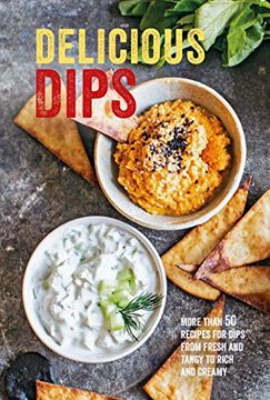 portada Delicious Dips: More Than 50 Recipes for Dips From Fresh and Tangy to Rich and Creamy 