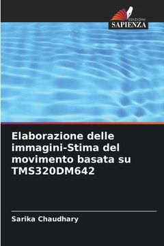 portada Elaborazione delle immagini-Stima del movimento basata su TMS320DM642 (in Italian)