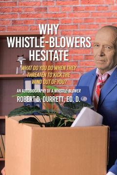 portada Why Whistle-Blowers Hesitate: What Do You Do When They Threaten To Kick The Wind Out Of You? (in English)