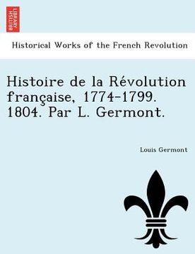 portada Histoire de La Re Volution Franc Aise, 1774-1799. 1804. Par L. Germont. (en Francés)