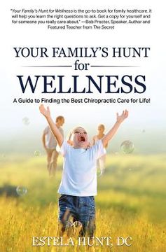 portada Your Family's Hunt for Wellness: A Guide to Finding the Best Chiropractic Care for Life! (en Inglés)