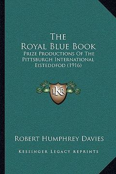 portada the royal blue book: prize productions of the pittsburgh international eisteddfod (1916) (en Inglés)