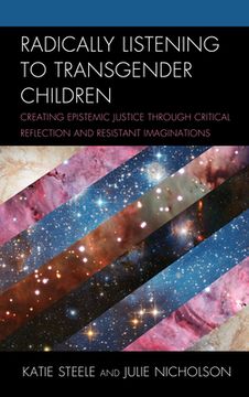 portada Radically Listening to Transgender Children: Creating Epistemic Justice through Critical Reflection and Resistant Imaginations (en Inglés)