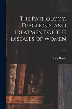 portada The Pathology, Diagnosis, and Treatment of the Diseases of Women; v.2 (en Inglés)