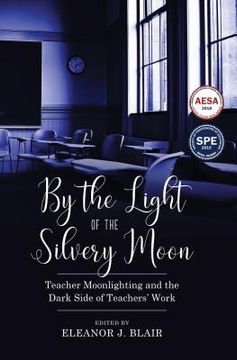 By the Light of the Silvery Moon: Teacher Moonlighting and the Dark Side of Teachers' Work (en Inglés)