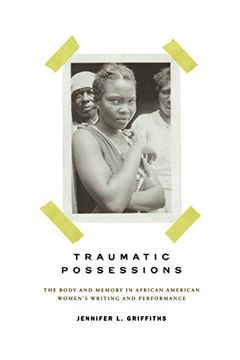 portada Traumatic Possessions: The Body and Memory in African American Women's Writing and Performance (American Literatures Initiative) (en Inglés)