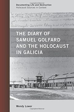 portada The Diary of Samuel Golfard and the Holocaust in Galicia (Documenting Life and Destruction: Holocaust Sources in Context)
