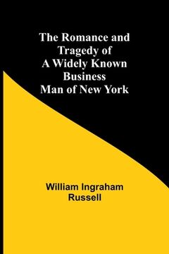 portada The Romance and Tragedy of a Widely Known Business Man of New York (in English)