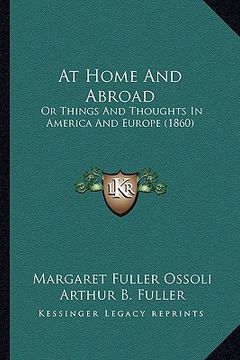 portada at home and abroad at home and abroad: or things and thoughts in america and europe (1860) or things and thoughts in america and europe (1860) (en Inglés)