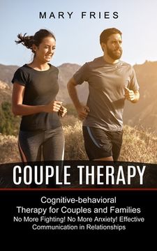 portada Couple Therapy: No More Fighting! No More Anxiety! Effective Communication in Relationships (Cognitive-behavioral Therapy for Couples (en Inglés)