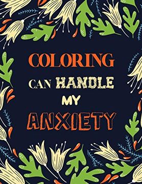 portada Coloring can Handle my Anxiety: Stress Relieving Creative fun Drawings for Grownups & Teens to Reduce Anxiety & Relax, Quality Extra-Thick Perforated Paper That Resists Bleed Through (en Inglés)