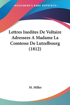 portada Lettres Inedites De Voltaire Adressees A Madame La Comtesse De Lutzelbourg (1812) (en Francés)