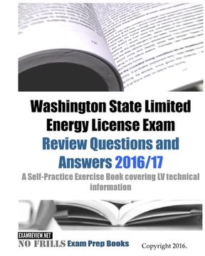 portada Washington State Limited Energy License Exam Review Questions and Answers 2016/17 Edition: A Self-Practice Exercise Book covering LV technical informa (in English)