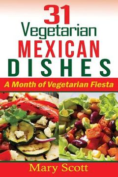 portada 31 Vegetarian Mexican Dishes: A Month of Vegetarian Fiesta (en Inglés)