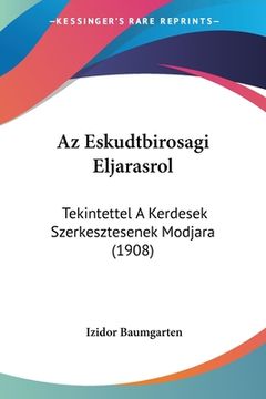 portada Az Eskudtbirosagi Eljarasrol: Tekintettel A Kerdesek Szerkesztesenek Modjara (1908) (in Hebreo)