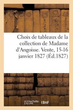 portada Choix de Tableaux de la Collection de Madame d'Angoisse: État Détaillé, Raisonné Et Critique de Ces Tableaux. Vente, 15-16 Janvier 1827 (en Francés)