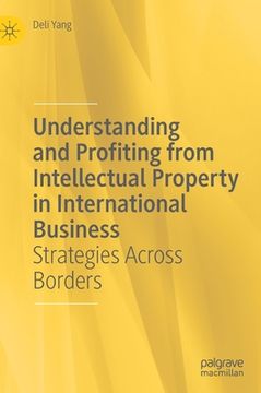 portada Understanding and Profiting from Intellectual Property in International Business: Strategies Across Borders (en Inglés)