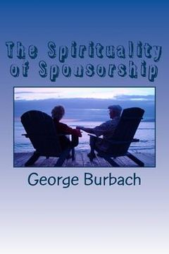 portada The Spirituality of Sponsorship: What is involved in being a sponsor (en Inglés)