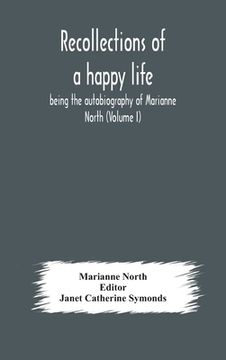 portada Recollections of a happy life, being the autobiography of Marianne North (Volume I) (en Inglés)