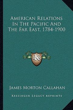portada american relations in the pacific and the far east, 1784-1900 (en Inglés)