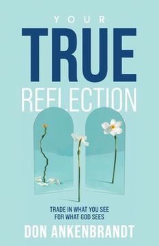 portada Your True Reflection: Trade in what you see for what God sees