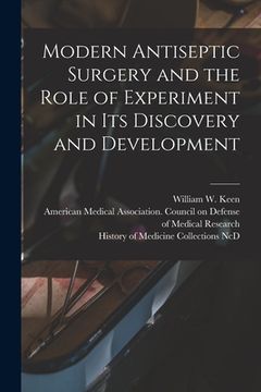 portada Modern Antiseptic Surgery and the Role of Experiment in Its Discovery and Development (en Inglés)