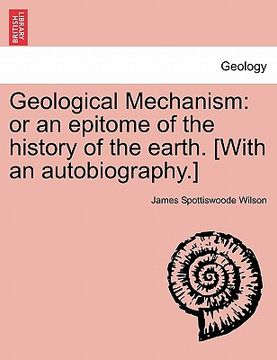 portada geological mechanism: or an epitome of the history of the earth. [with an autobiography.] (en Inglés)
