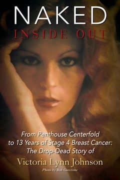 portada Naked Inside Out: From Penthouse Centerfold to 13 Years of Stage 4 Breast Cancer: The Drop-Dead Story of Victoria Lynn Johnson