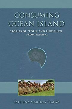 portada Consuming Ocean Island: Stories of People and Phosphate From Banaba (Tracking Globalization) 