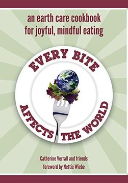 portada Every Bite Affects the World - an Earth Care Cookbook for Joyful, Mindful Eating (en Inglés)