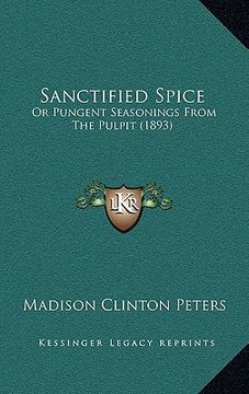 portada sanctified spice: or pungent seasonings from the pulpit (1893) (en Inglés)