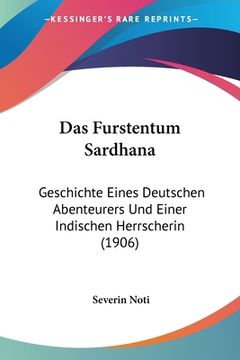 portada Das Furstentum Sardhana: Geschichte Eines Deutschen Abenteurers Und Einer Indischen Herrscherin (1906) (in German)