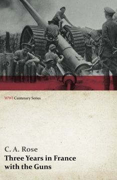 portada Three Years in France with the Guns: Being Episodes in the Life of a Field Battery (WWI Centenary Series)