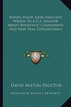 portada riding high! john vancleve writes to a u.s. senator about roosevelt, communists and new deal congressmen (en Inglés)