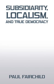 portada Subsidiarity, Localism, and True Democracy (in English)