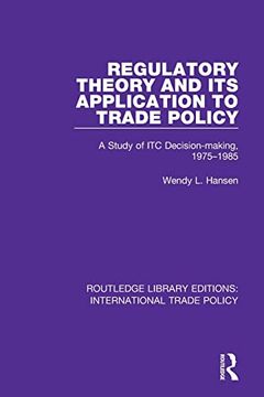 portada Regulatory Theory and its Application to Trade Policy: A Study of itc Decision-Making, 1975-1985 (Routledge Library Editions: International Trade Policy) (en Inglés)