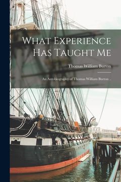 portada What Experience Has Taught Me; an Autobiography of Thomas William Burton .. (in English)