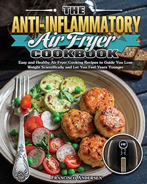 portada The Anti-Inflammatory air Fryer Cookbook: Easy and Healthy air Fryer Cooking Recipes to Guide you Lose Weight Scientifically and let you Feel Years Younger (en Inglés)