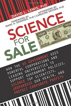 portada Science for Sale: How the US Government Uses Powerful Corporations and Leading Universities to Support Government Policies, Silence Top Scientists, Jeopardize Our Health, and Protect Corporate Profits