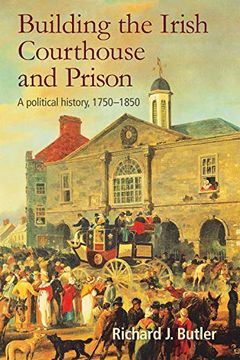 portada Building the Irish Courthouse and Prison: A Political History, 1750-1850 (en Inglés)
