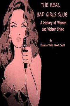 portada The Real Bad Girls Club: A History of Women and Violent Crime (en Inglés)
