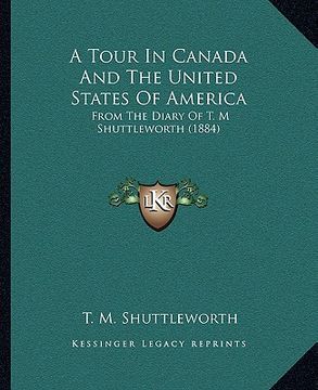 portada a tour in canada and the united states of america: from the diary of t. m shuttleworth (1884) (in English)