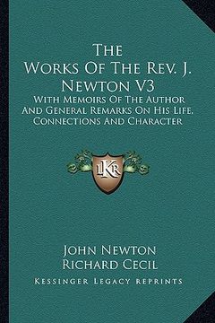 portada the works of the rev. j. newton v3: with memoirs of the author and general remarks on his life, connections and character (en Inglés)