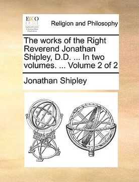 portada the works of the right reverend jonathan shipley, d.d. ... in two volumes. ... volume 2 of 2 (in English)