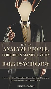 portada How to Analyze People, Forbidden Manipulation and Dark Psychology: Discover the Hidden Meaning Behind Human Behavior and Master Your Weapons of Influence Over Persuasive People (en Inglés)