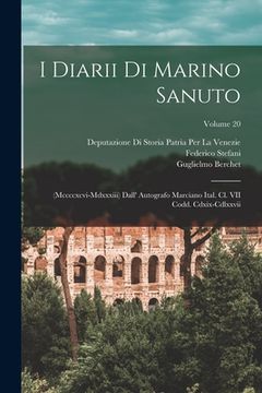 portada I Diarii Di Marino Sanuto: (Mccccxcvi-Mdxxxiii) Dall' Autografo Marciano Ital. Cl. VII Codd. Cdxix-Cdlxxvii; Volume 20 (in Italian)